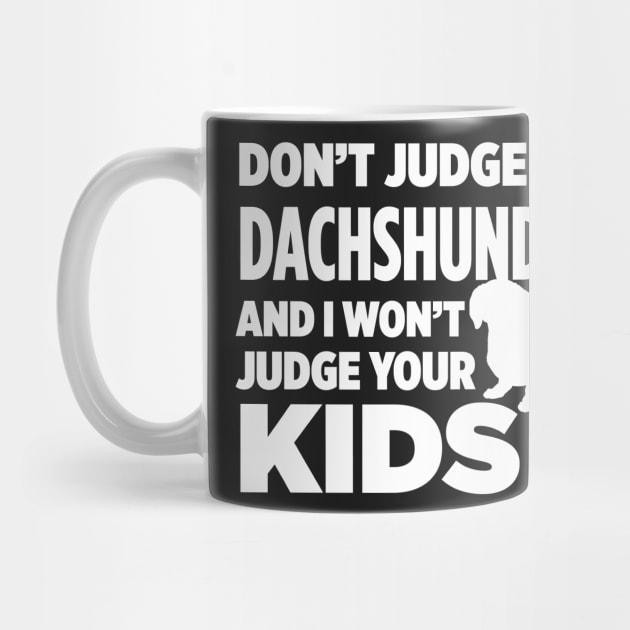 Don’t Judge My Dachshund & I Won’t Judge Your Kids by xaviertodd